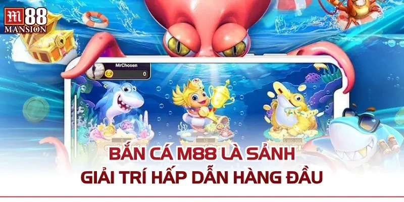 Bắn Cá M88 là sảnh giải trí hấp dẫn hàng đầu